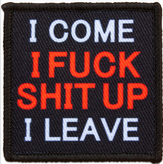 Morale Patch - I Come I Fuck Shit Up I Leave